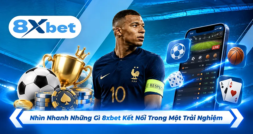 Nhìn Nhanh Những Gì 8xbet Kết Nối Trong Một Trải Nghiệm