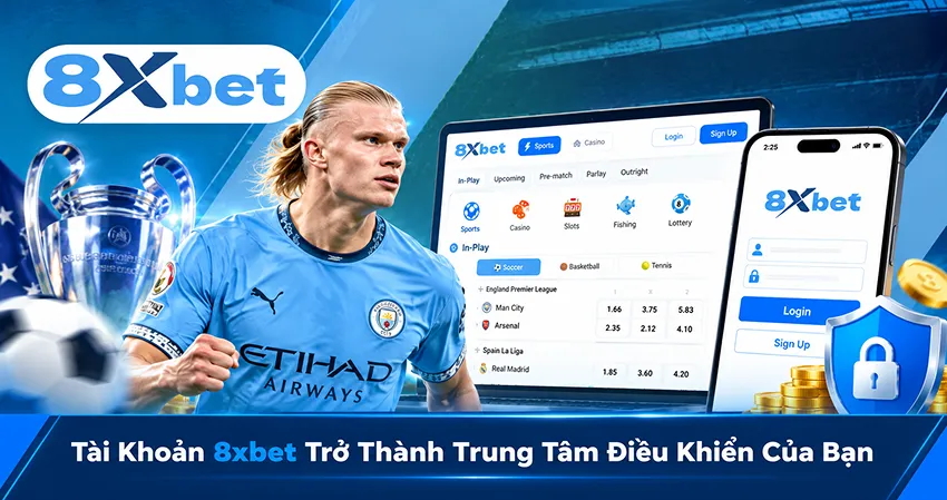Tài Khoản 8xbet Trở Thành Trung Tâm Điều Khiển Của Bạn